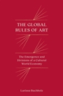 Image for The global rules of art  : the emergence and divisions of a cultural world economy