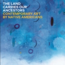 Image for The land carries our ancestors  : contemporary art by Native Americans