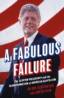 Image for A fabulous failure  : the Clinton presidency and the transformation of American capitalism