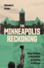 Image for The Minneapolis reckoning  : race, violence, and the politics of policing in America
