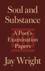 Image for Soul and substance: a poet&#39;s examination papers