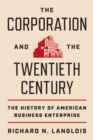 Image for The corporation and the twentieth century  : the history of American business enterprise