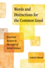 Image for Words and Distinctions for the Common Good: Practical Reason in the Logic of Social Science