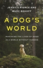 Image for A dog&#39;s world  : imagining the lives of dogs in a world without humans