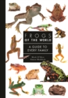 Image for Frogs of the World: A Guide to Every Family