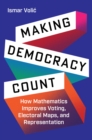 Image for Making democracy count  : how mathematics improves voting, electoral maps, and representation