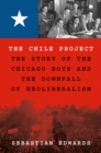 Image for The Chile Project: The Story of the Chicago Boys and the Downfall of Neoliberalism