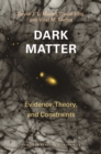 Image for Dark Matter : Evidence, Theory, and Constraints