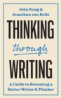 Image for Thinking through writing: a guide to becoming a better writer and thinker