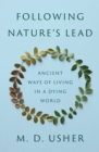 Image for Following Nature&#39;s Lead: Ancient Ways of Living in a Dying World