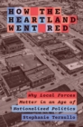 Image for How the heartland went red  : why local forces matter in an age of nationalized politics