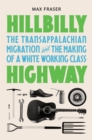 Image for Hillbilly Highway: The Transappalachian Migration and the Making of a White Working Class : 1
