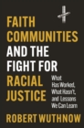 Image for Faith communities and the fight for racial justice  : what has worked, what hasn&#39;t, and lessons we can learn