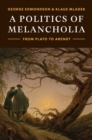 Image for A politics of melancholia  : from Plato to Arendt
