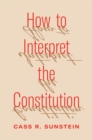 Image for How to interpret the constitution