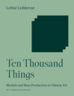 Image for Ten Thousand Things: Module and Mass Production in Chinese Art