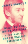 Image for Glad to the brink of fear  : a portrait of Ralph Waldo Emerson