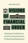 Image for Visions of Financial Order : National Institutions and the Development of Banking Regulation