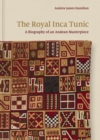 Image for The royal Inca Tunic: a biography of an Andean masterpiece