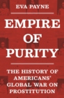Image for Empire of Purity : The History of Americans&#39; Global War on Prostitution