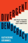 Image for Divergent Democracy : How Policy Positions Came to Dominate Party Competition
