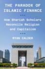 Image for The Paradox of Islamic Finance : How Shariah Scholars Reconcile Religion and Capitalism