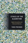 Image for Ethics of the Algorithm : Digital Humanities and Holocaust Memory