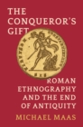 Image for The Conqueror&#39;s Gift : Roman Ethnography and the End of Antiquity