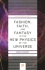 Image for Fashion, Faith, and Fantasy in the New Physics of the Universe