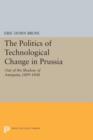 Image for The Politics of Technological Change in Prussia : Out of the Shadow of Antiquity, 1809-1848