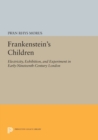 Image for Frankenstein&#39;s Children : Electricity, Exhibition, and Experiment in Early-Nineteenth-Century London
