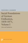 Image for Social foundations of German unification, 1858-1871Volume 1,: Ideas and institutions