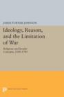 Image for Ideology, reason, and the limitation of war  : religious and secular concepts, 1200-1740