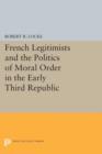 Image for French Legitimists and the Politics of Moral Order in the Early Third Republic