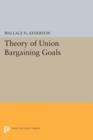 Image for Theory of Union Bargaining Goals