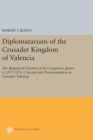 Image for Diplomatarium of the Crusader Kingdom of Valencia : The Registered Charters of Its Conqueror, Jaume I, 1257-1276. I: Society and Documentation in Crusader Valencia