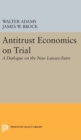 Image for Antitrust Economics on Trial : A Dialogue on the New Laissez-Faire