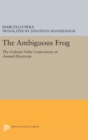 Image for The Ambiguous Frog : The Galvani-Volta Controversy on Animal Electricity
