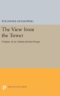 Image for The View from the Tower : Origins of an Antimodernist Image