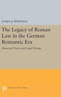 Image for The Legacy of Roman Law in the German Romantic Era : Historical Vision and Legal Change