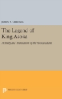 Image for The Legend of King Asoka : A Study and Translation of the Asokavadana