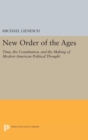 Image for New Order of the Ages : Time, the Constitution, and the Making of Modern American Political Thought