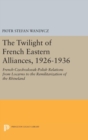 Image for The Twilight of French Eastern Alliances, 1926-1936 : French-Czechoslovak-Polish Relations from Locarno to the Remilitarization of the Rhineland