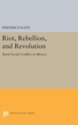 Image for Riot, Rebellion, and Revolution : Rural Social Conflict in Mexico