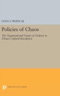 Image for Policies of Chaos : The Organizational Causes of Violence in China&#39;s Cultural Revolution