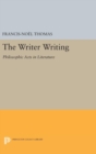 Image for The Writer Writing : Philosophic Acts in Literature