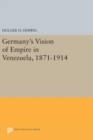 Image for Germany&#39;s Vision of Empire in Venezuela, 1871-1914