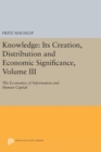 Image for Knowledge: Its Creation, Distribution and Economic Significance, Volume III : The Economics of Information and Human Capital