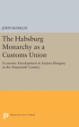 Image for The Habsburg Monarchy as a Customs Union : Economic Development in Austria-Hungary in the Nineteenth Century