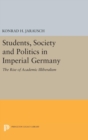Image for Students, Society and Politics in Imperial Germany : The Rise of Academic Illiberalism